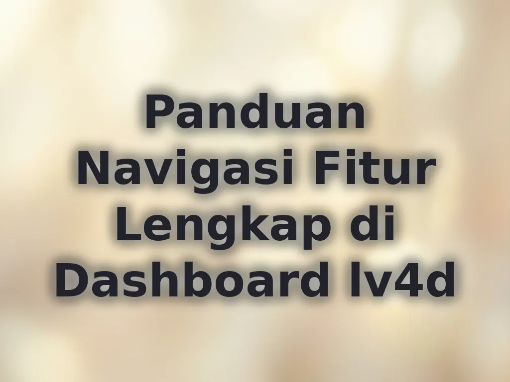 Panduan Navigasi Fitur Lengkap di Dashboard lv4d
