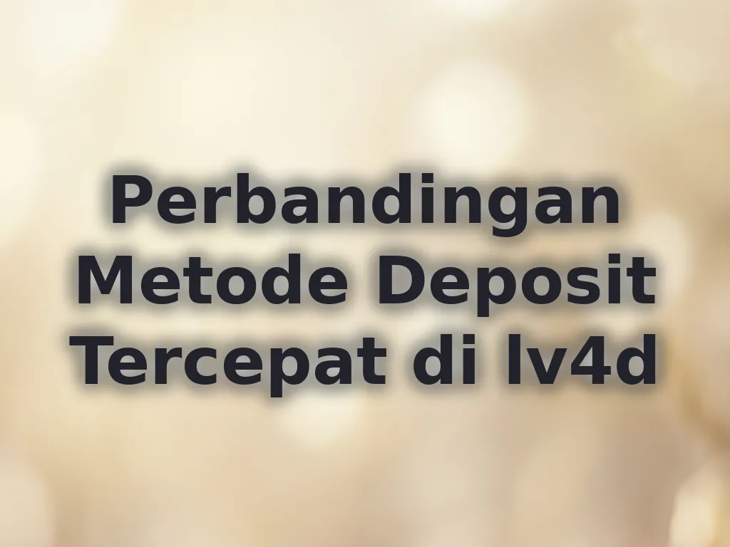 Perbandingan Metode Deposit Tercepat di lv4d