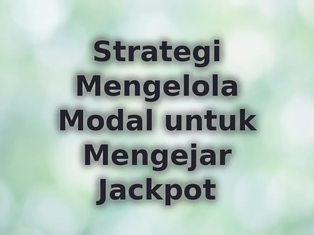 Strategi Mengelola Modal untuk Mengejar Jackpot